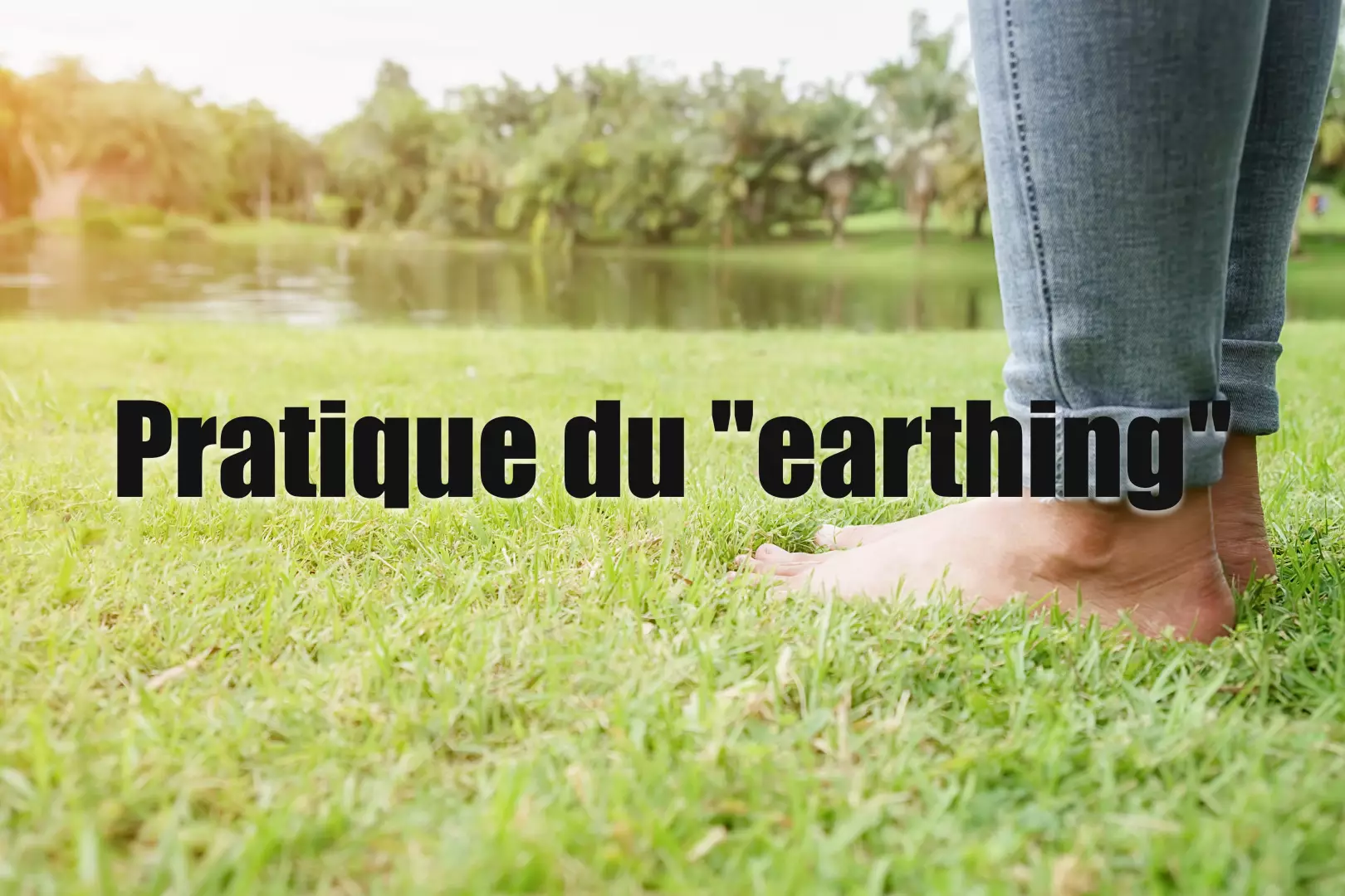 Marcher pied nu en nature, bénéfices réels ou mythos ?